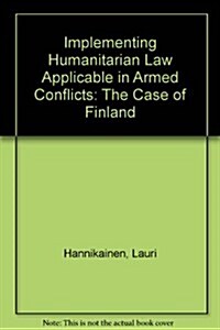 Implementing Humanitarian Law Applicable in Armed Conflicts: The Case of Finland (Hardcover)