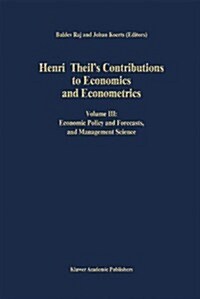 Henri Theils Contributions to Economics and Econometrics: Volume III: Economic Policy and Forecasts, and Management Science (Hardcover, 1992)