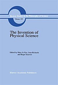 The Invention of Physical Science: Intersections of Mathematics, Theology and Natural Philosophy Since the Seventeenth Century Essays in Honor of Erwi (Hardcover, 1992)