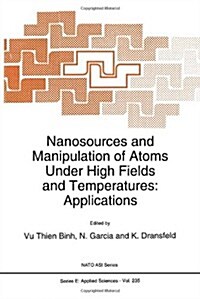 Nanosources and Manipulation of Atoms Under High Fields and Temperatures: Applications (Hardcover)