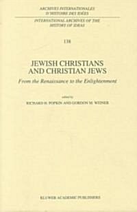 Jewish Christians and Christian Jews: From the Renaissance to the Enlightenment (Hardcover, 1994)