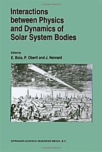 Interactions Between Physics and Dynamics of Solar System Bodies (Hardcover, Reprinted from)