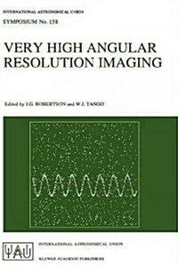 Very High Angular Resolution Imaging: Proceedings of the 158th Symposium of the International Astronomical Union, Held at the Womens College, Univers (Hardcover, 1994)