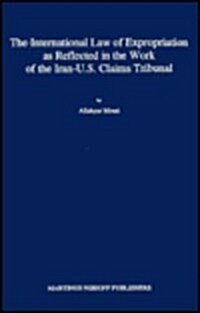 The International Law of Expropriation as Reflected in the Work of the Iran-U.S. Claims Tribunal (Hardcover, 1994)