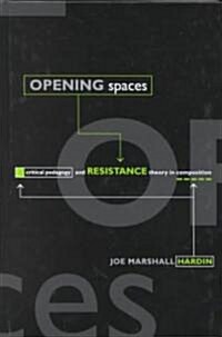 Opening Spaces: Critical Pedagogy and Resistance Theory in Composition (Hardcover)