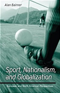 Sport, Nationalism, and Globalization: European and North American Perspectives (Paperback)