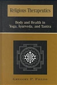 Religious Therapeutics: Body and Health in Yoga, Ayurveda, and Tantra (Hardcover)