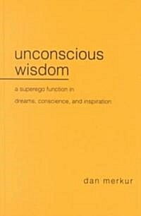 Unconscious Wisdom: A Superego Function in Dreams, Conscience, and Inspiration (Hardcover)