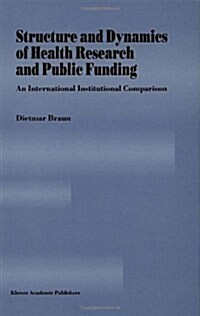 Structure and Dynamics of Health Research and Public Funding: An International Institutional Comparison (Hardcover, 1994)