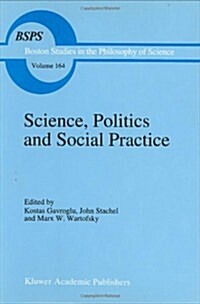 Science, Politics and Social Practice: Essays on Marxism and Science, Philosophy of Culture and the Social Sciences in Honor of Robert S. Cohen (Hardcover, 1995)