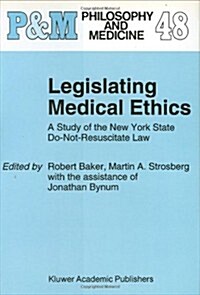 Legislating Medical Ethics: A Study of the New York State Do-Not-Resuscitate Law (Hardcover, 1995)