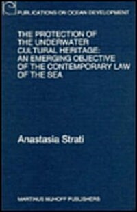 The Protection of the Underwater Cultural Heritage: An Emerging Objective of the Contemporary Law of the Sea (Hardcover)