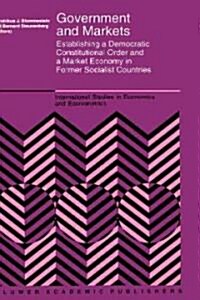 Government and Markets: Establishing a Democratic Constitutional Order and a Market Economy in Former Socialist Countries (Hardcover, 1994)