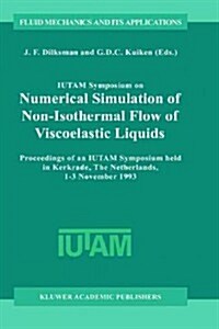 Iutam Symposium on Numerical Simulation of Non-Isothermal Flow of Viscoelastic Liquids: Proceedings of an Iutam Symposium Held in Kerkrade, the Nether (Hardcover, 1995)
