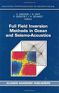 Full Field Inversion Methods in Ocean and Seismo-Acoustics (Hardcover, 1995)