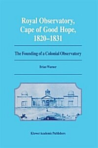 Royal Observatory, Cape of Good Hope 1820-1831: The Founding of a Colonial Observatory Incorporating a Biography of Fearon Fallows (Hardcover, 1995)