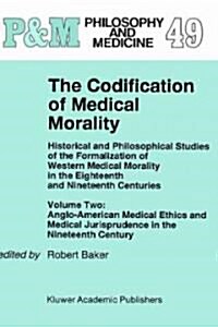 The Codification of Medical Morality: Historical and Philosophical Studies of the Formalization of Western Medical Morality in the Eighteenth and Nine (Hardcover, 1995)