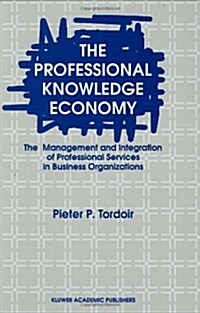 The Professional Knowledge Economy: The Management and Integration of Professional Services in Business Organizations (Hardcover, 1995)