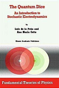 The Quantum Dice: An Introduction to Stochastic Electrodynamics (Hardcover, 1996)