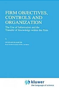 Firm Objectives, Controls and Organization: The Use of Information and the Transfer of Knowledge Within the Firm (Hardcover, 1996)