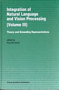 Integration of Natural Language and Vision Processing: Theory and Grounding Representations Volume III (Hardcover)