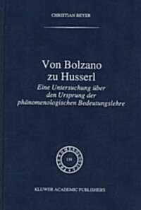 Von Bolzano Zu Husserl: Eine Untersuchung Uber Den Ursprung Der PH Nomenologischen Bedeutungslehre (Hardcover, 1996)
