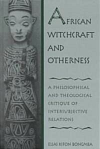 African Witchcraft and Otherness: A Philosophical and Theological Critique of Intersubjective Relations                                                (Hardcover)