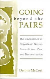 Going Beyond the Pairs: The Coincidence of Opposites in German Romanticism, Zen, and Deconstruction (Paperback)