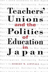 Teachers Unions and the Politics of Education in Japan (Hardcover)