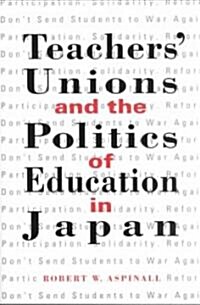 Teachers Unions and the Politics of Education in Japan (Paperback)
