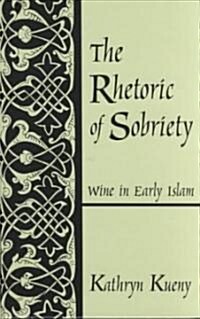 The Rhetoric of Sobriety: Wine in Early Islam (Hardcover)