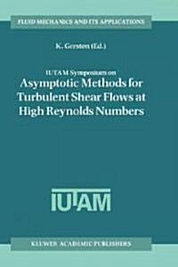 Iutam Symposium on Asymptotic Methods for Turbulent Shear Flows at High Reynolds Numbers: Proceedings of the Iutam Symposium Held in Bochum, Germany, (Hardcover, 1996)