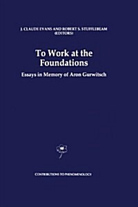 To Work at the Foundations: Essays in Memory of Aron Gurwitsch (Hardcover, 1997)