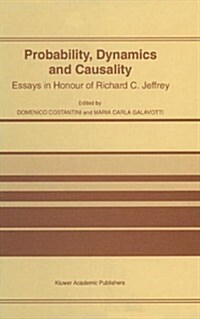 Probability, Dynamics and Causality: Essays in Honour of Richard C. Jeffrey (Hardcover, Reprinted from)