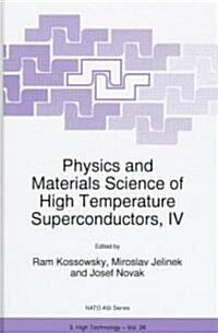 Physics and Materials Science of High Temperature Superconductors, IV (Hardcover)