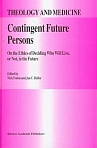Contingent Future Persons: On the Ethics of Deciding Who Will Live, or Not, in the Future (Hardcover, 1997)