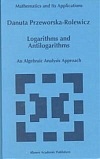 Logarithms and Antilogarithms: An Algebraic Analysis Approach (Hardcover, 1998)