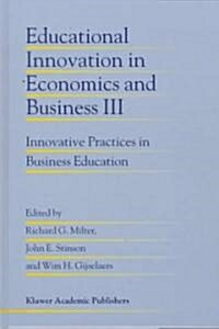 Educational Innovation in Economics and Business III: Innovative Practices in Business Education (Hardcover, 1998)