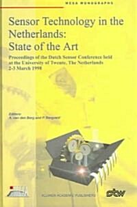 Sensor Technology in the Netherlands: State of the Art: Proceedings of the Dutch Sensor Conference Held at the University of Twente, the Netherlands, (Hardcover, 1998)