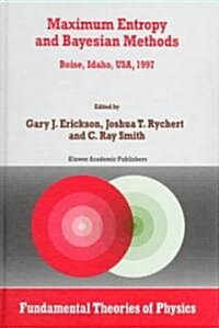 Maximum Entropy and Bayesian Methods: Boise, Idaho, USA, 1997 Proceedings of the 17th International Workshop on Maximum Entropy and Bayesian Methods o (Hardcover, 1998)