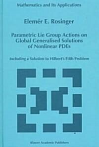 Parametric Lie Group Actions on Global Generalised Solutions of Nonlinear Pdes: Including a Solution to Hilberts Fifth Problem (Hardcover, 1998)