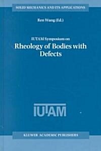 Iutam Symposium on Rheology of Bodies with Defects: Proceedings of the Iutam Symposium Held in Beijing, China, 2-5 September 1997 (Hardcover, 2002)