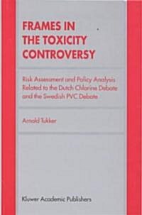 Frames in the Toxicity Controversy: Risk Assessment and Policy Analysis Related to the Dutch Chlorine Debate and the Swedish PVC Debate (Hardcover, 1999)