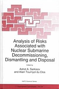 Analysis of Risks Associated with Nuclear Submarine Decommissioning, Dismantling and Disposal (Hardcover, 1999)