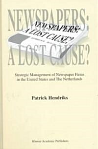 Newspapers: A Lost Cause?: Strategic Management of Newspaper Firms in the United States and the Netherlands (Hardcover)