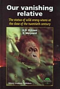 Our Vanishing Relative: The Status of Wild Orang-Utans at the Close of the Twentieth Century (Hardcover, 1999)