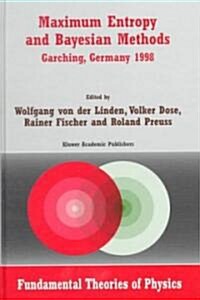 Maximum Entropy and Bayesian Methods Garching, Germany 1998: Proceedings of the 18th International Workshop on Maximum Entropy and Bayesian Methods of (Hardcover, 1999)