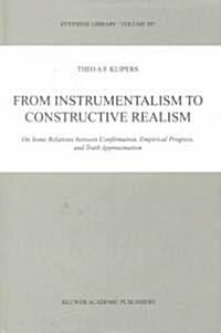 From Instrumentalism to Constructive Realism: On Some Relations Between Confirmation, Empirical Progress, and Truth Approximation (Hardcover, 2000)