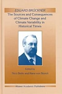 Eduard Br?kner - The Sources and Consequences of Climate Change and Climate Variability in Historical Times (Hardcover, 2000)
