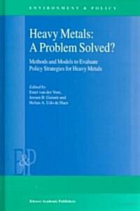 Heavy Metals: A Problem Solved?: Methods and Models to Evaluate Policy Strategies for Heavy Metals (Hardcover, 2000)